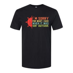 IM Sorry For What I Said When It Was 109 Degrees Outside Softstyle CVC T-Shirt