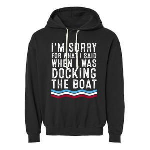 I’M Sorry For What I Said When Docking The Boat Garment-Dyed Fleece Hoodie