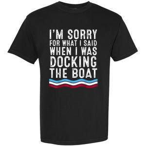 I’M Sorry For What I Said When Docking The Boat Garment-Dyed Heavyweight T-Shirt