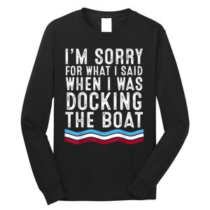 I’M Sorry For What I Said When Docking The Boat Long Sleeve Shirt