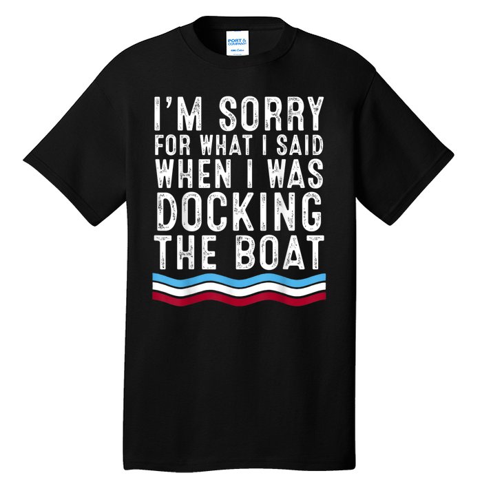 I’M Sorry For What I Said When Docking The Boat Tall T-Shirt