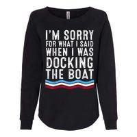 I’M Sorry For What I Said When Docking The Boat Womens California Wash Sweatshirt