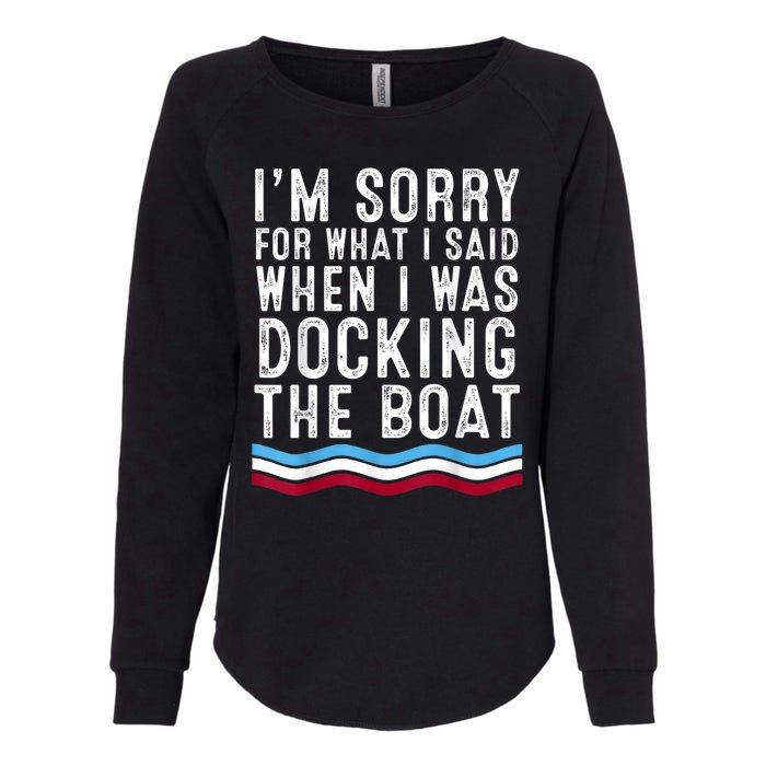 I’M Sorry For What I Said When Docking The Boat Womens California Wash Sweatshirt