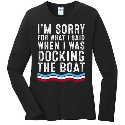 I’M Sorry For What I Said When Docking The Boat Ladies Long Sleeve Shirt