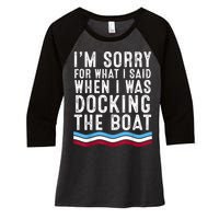 I’M Sorry For What I Said When Docking The Boat Women's Tri-Blend 3/4-Sleeve Raglan Shirt