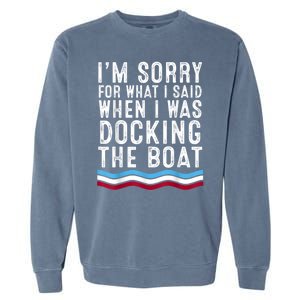 I’M Sorry For What I Said When Docking The Boat Garment-Dyed Sweatshirt