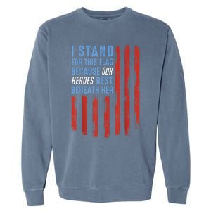 I Stand For This Flag Because Our Heroes Rest Beneath Her Garment-Dyed Sweatshirt