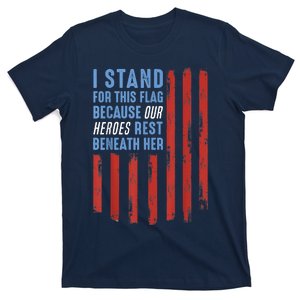 I Stand For This Flag Because Our Heroes Rest Beneath Her T-Shirt