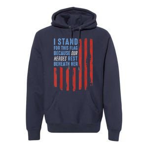 I Stand For This Flag Because Our Heroes Rest Beneath Her Premium Hoodie