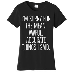 I’M Sorry For The Mean Awful Accurate Things I Said. Women's T-Shirt