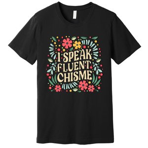 I Speak Fluent Chisme Funny Spanish Gossip Latina Chismosa Premium T-Shirt