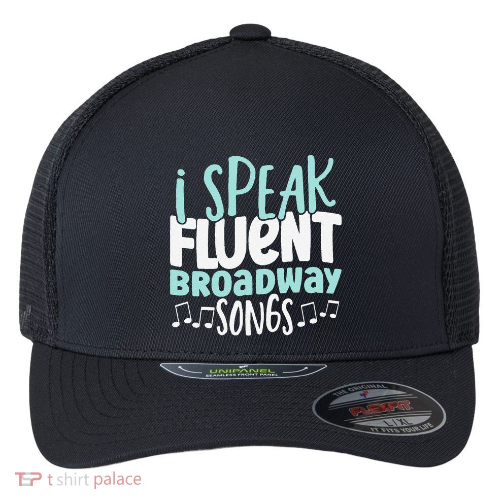 I Speak Fluent Broadway And Sarcasm Theater Flexfit Unipanel Trucker Cap