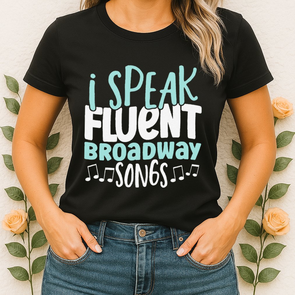 I Speak Fluent Broadway And Sarcasm Theater Womens T-Shirt