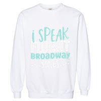 I Speak Fluent Broadway And Sarcasm Theater Garment-Dyed Sweatshirt