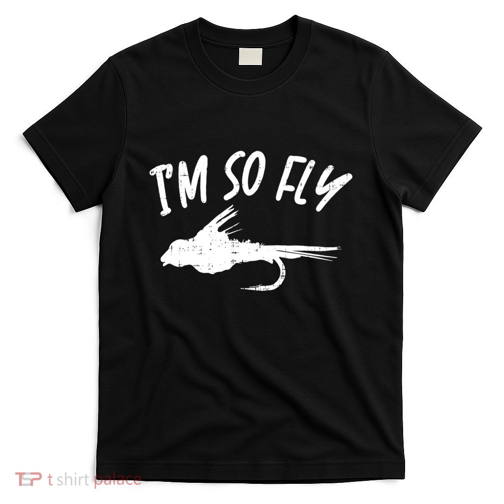Im So Fly Bass Trout Fishing Angling Fisherman Angler Gift T-Shirt