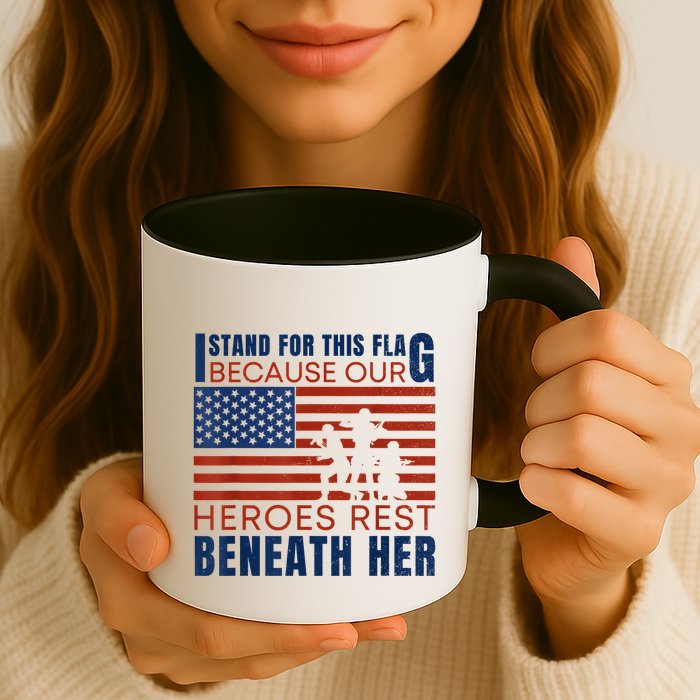 I Stand For This Flag Because Our Heroes Rest Beneath Her Mug