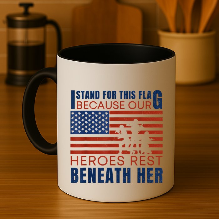 I Stand For This Flag Because Our Heroes Rest Beneath Her Mug
