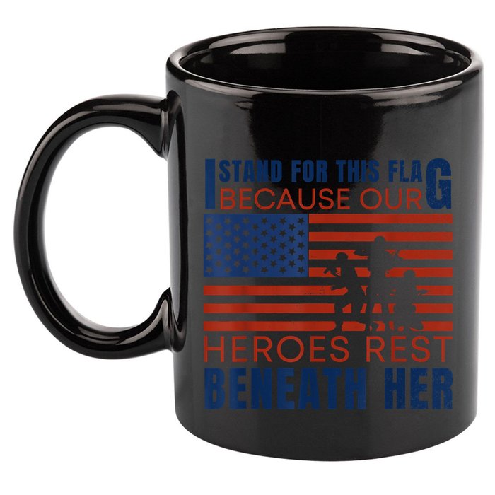 I Stand For This Flag Because Our Heroes Rest Beneath Her 11oz C Handle Ceramic Mug