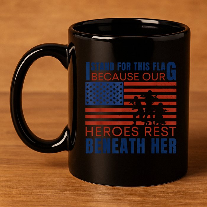 I Stand For This Flag Because Our Heroes Rest Beneath Her 11oz C Handle Ceramic Mug