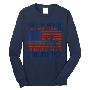 I Stand For This Flag Because Our Heroes Rest Beneath Her Long Sleeve Shirt