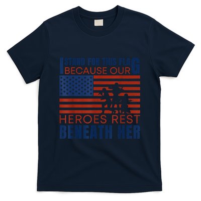 I Stand For This Flag Because Our Heroes Rest Beneath Her T-Shirt