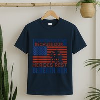 I Stand For This Flag Because Our Heroes Rest Beneath Her T-Shirt