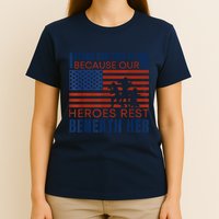 I Stand For This Flag Because Our Heroes Rest Beneath Her T-Shirt