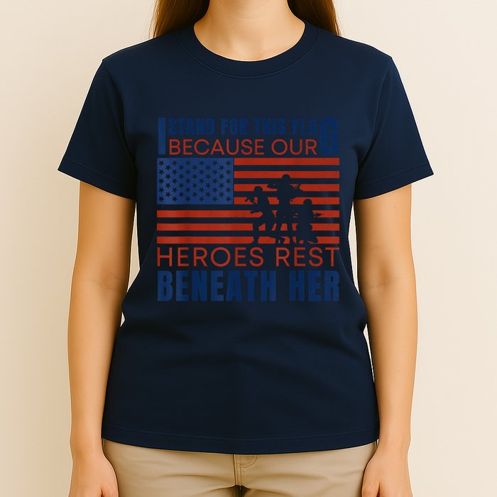 I Stand For This Flag Because Our Heroes Rest Beneath Her T-Shirt