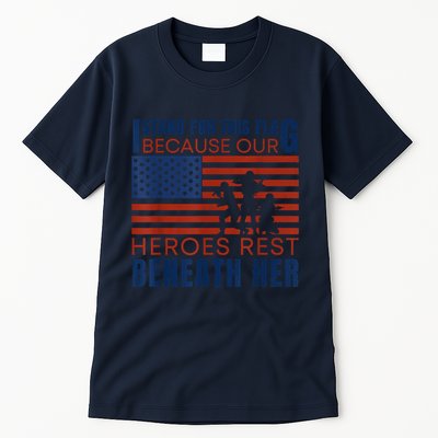 I Stand For This Flag Because Our Heroes Rest Beneath Her Tall T-Shirt