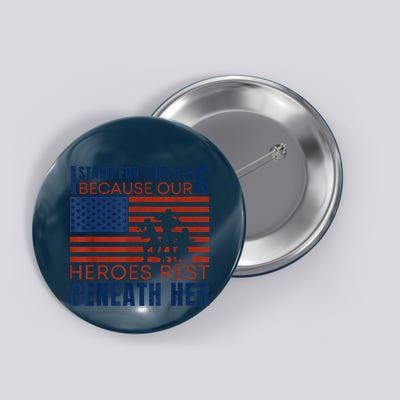 I Stand For This Flag Because Our Heroes Rest Beneath Her Button