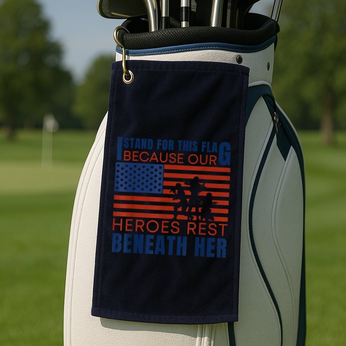 I Stand For This Flag Because Our Heroes Rest Beneath Her Golf Towel