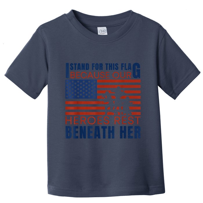 I Stand For This Flag Because Our Heroes Rest Beneath Her Toddler T-Shirt