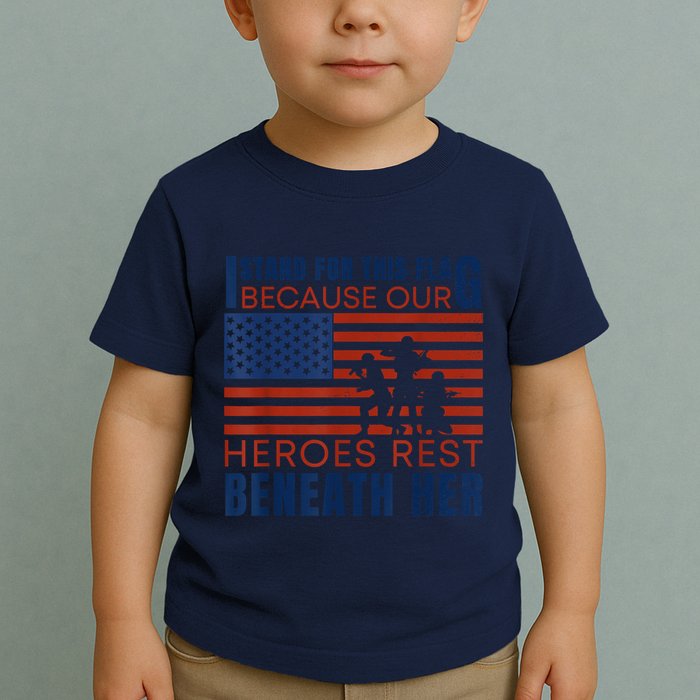 I Stand For This Flag Because Our Heroes Rest Beneath Her Toddler T-Shirt