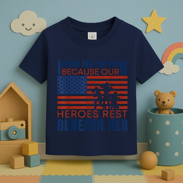 I Stand For This Flag Because Our Heroes Rest Beneath Her Toddler T-Shirt
