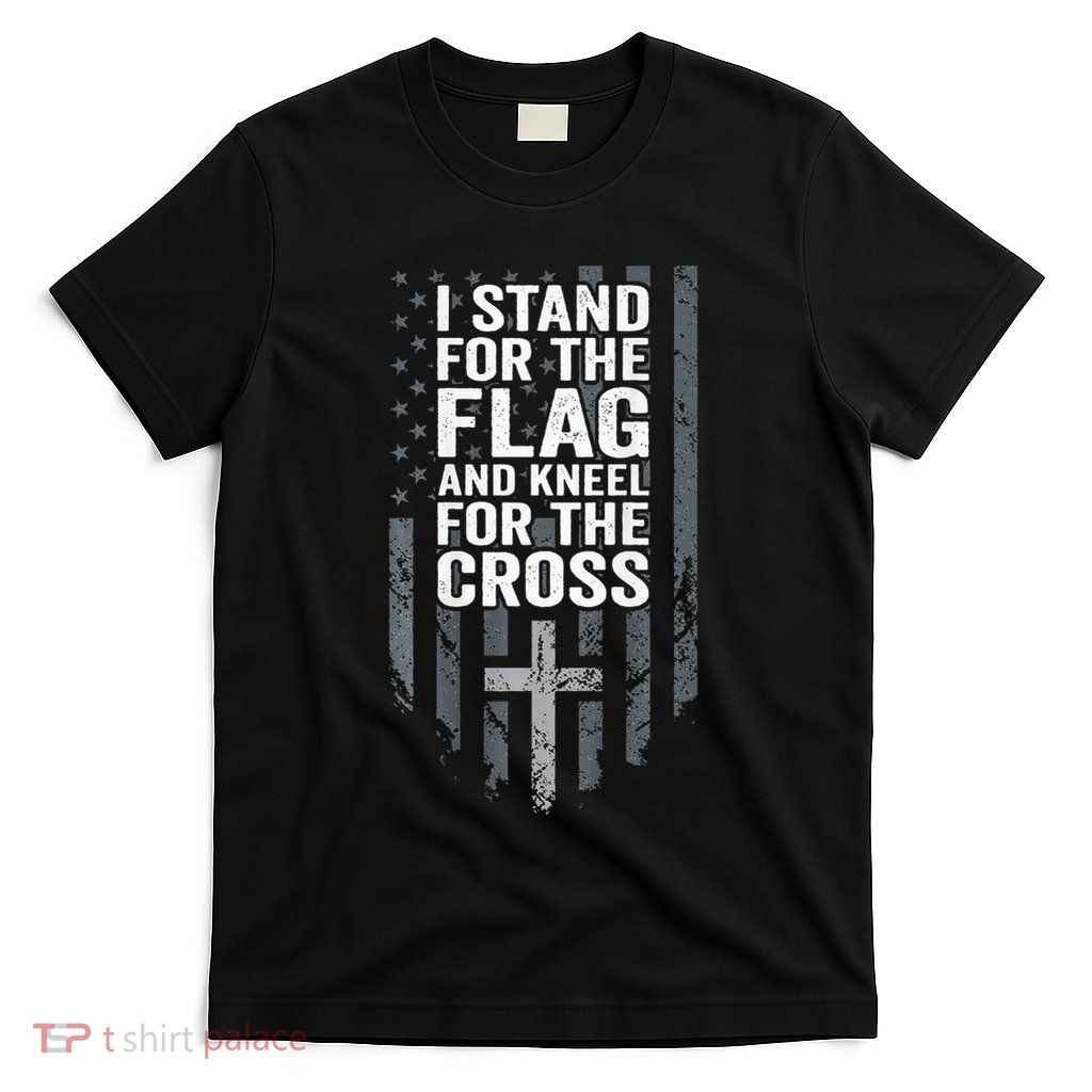 I Stand For The Flag And Kneel For The Cross T-Shirt