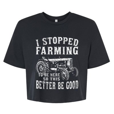 I Stopped Farming To Be Here So This Better Be Good Bella+Canvas Jersey Crop Tee