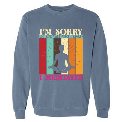 Im Sorry For What I Said Before I Meditated Gift Garment-Dyed Sweatshirt