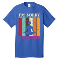 Im Sorry For What I Said Before I Meditated Gift Tall T-Shirt