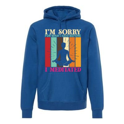 Im Sorry For What I Said Before I Meditated Gift Premium Hoodie