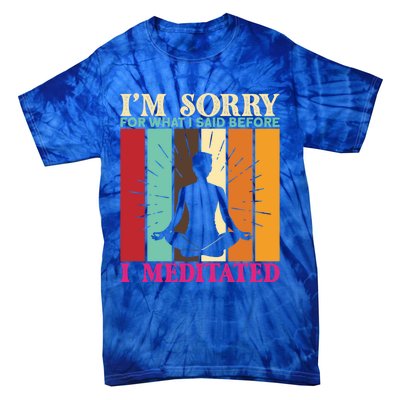 Im Sorry For What I Said Before I Meditated Gift Tie-Dye T-Shirt