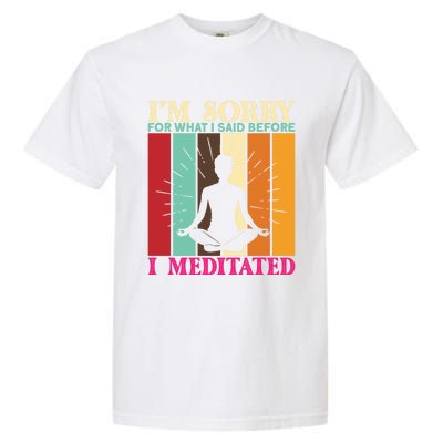 Im Sorry For What I Said Before I Meditated Gift Garment-Dyed Heavyweight T-Shirt