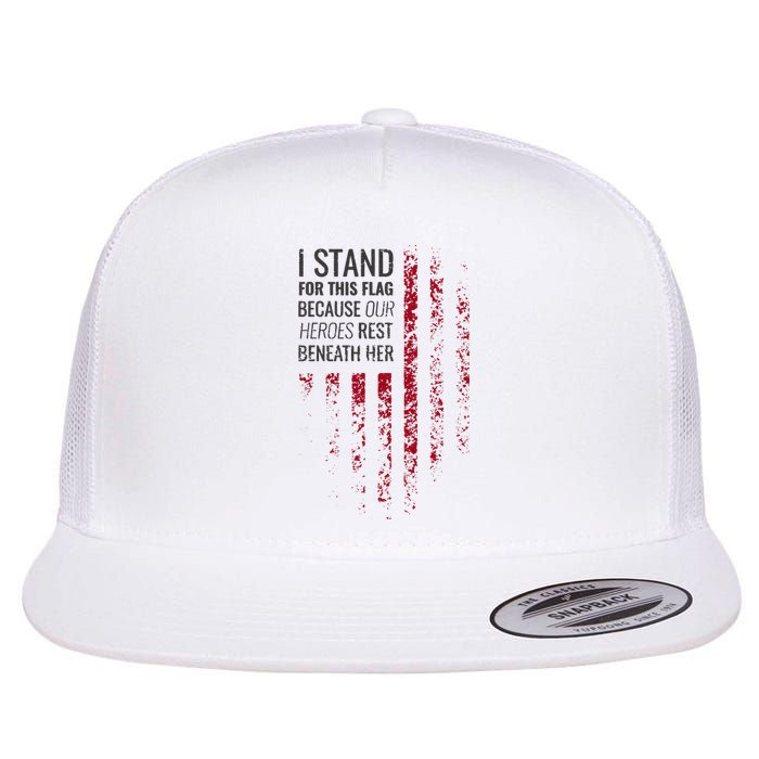 I Stand For This Flag Because Our Heroes Rest Beneath Her Flat Bill Trucker Hat