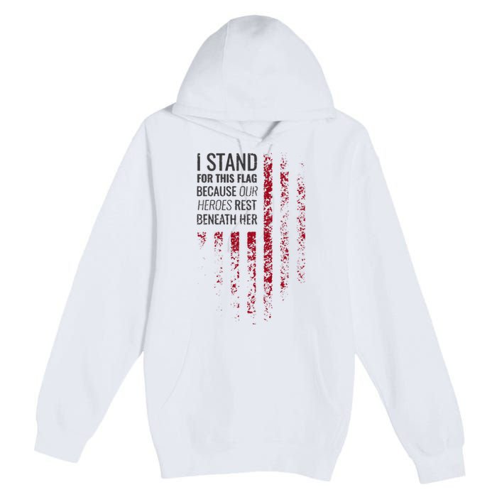 I Stand For This Flag Because Our Heroes Rest Beneath Her Premium Pullover Hoodie