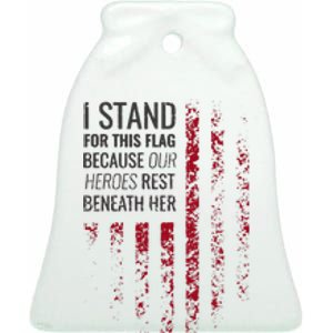 I Stand For This Flag Because Our Heroes Rest Beneath Her Ceramic Bell Ornament