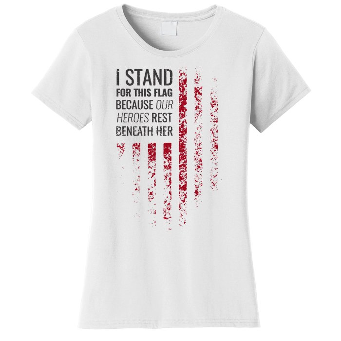 I Stand For This Flag Because Our Heroes Rest Beneath Her Women's T-Shirt