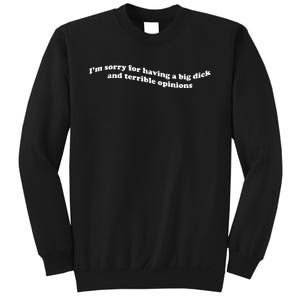 I’M Sorry For Having A Big Dick And Terrible Opinions Sweatshirt