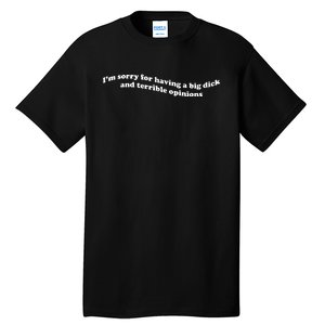 I’M Sorry For Having A Big Dick And Terrible Opinions Tall T-Shirt