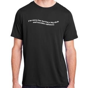 I’M Sorry For Having A Big Dick And Terrible Opinions Adult ChromaSoft Performance T-Shirt