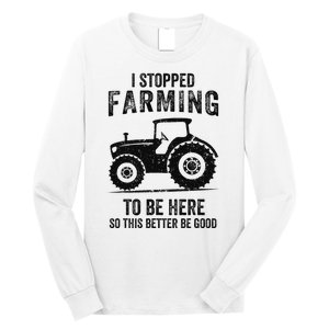 I Stopped Farming To Be Here Funny Farming Long Sleeve Shirt