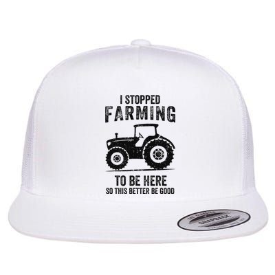 I Stopped Farming To Be Here Funny Farming Flat Bill Trucker Hat